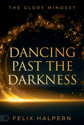 Danser au-delà des ténèbres : L'état d'esprit de la gloire - Dancing Past the Darkness: The Glory Mindset