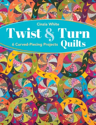 Twist & Turn Quilts : 6 projets de broderie courbe - Twist & Turn Quilts: 6 Curved-Piecing Projects