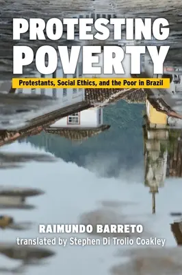 Protester contre la pauvreté : Protestants, éthique sociale et pauvres au Brésil - Protesting Poverty: Protestants, Social Ethics, and the Poor in Brazil