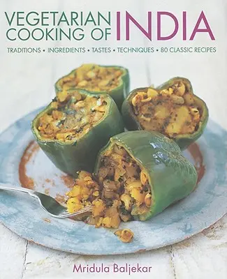 Cuisine végétarienne de l'Inde : Traditions, ingrédients, goûts, techniques, 80 recettes classiques - Vegetarian Cooking of India: Traditions, Ingredients, Tastes, Techniques, 80 Classic Recipes