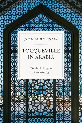 Tocqueville en Arabie : Les angoisses de l'ère démocratique - Tocqueville in Arabia: The Anxieties of the Democratic Age