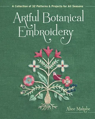 Artful Botanical Embroidery : Une collection de 32 motifs et projets pour toutes les saisons - Artful Botanical Embroidery: A Collection of 32 Patterns & Projects for All Seasons