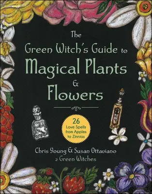 Le guide des plantes et fleurs magiques de la sorcière verte : 26 formules d'amour, des pommes aux zinnias - The Green Witch's Guide to Magical Plants & Flowers: 26 Love Spells from Apples to Zinnias