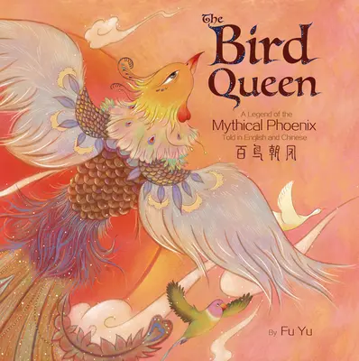 La reine des oiseaux : La légende du phénix mythique racontée en anglais et en chinois - The Bird Queen: A Legend of the Mythical Phoenix Told in English and Chinese