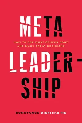 Meta-Leadership : Comment voir ce que les autres ne voient pas et prendre de bonnes décisions - Meta-Leadership: How to See What Others Don't and Make Great Decisions