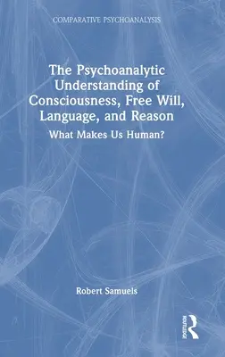 La compréhension psychanalytique de la conscience, du libre arbitre, du langage et de la raison : Qu'est-ce qui fait de nous des êtres humains ? - The Psychoanalytic Understanding of Consciousness, Free Will, Language, and Reason: What Makes Us Human?