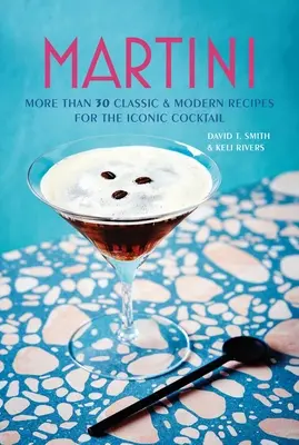 Martini : plus de 30 recettes classiques et modernes pour le cocktail emblématique - Martini: More Than 30 Classic and Modern Recipes for the Iconic Cocktail