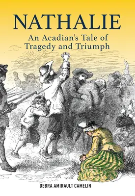 Nathalie - L'histoire tragique et triomphale d'une Acadienne - Nathalie - An Acadian's Tale of Tragedy and Triumph