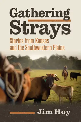 La cueillette des animaux errants : Histoires du Kansas et des plaines du sud-ouest - Gathering Strays: Stories from Kansas and the Southwestern Plains