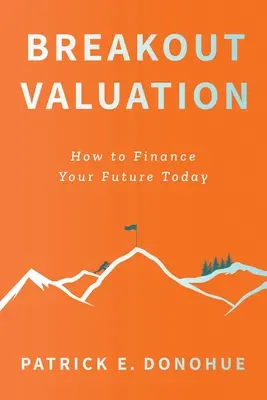 L'évaluation des ruptures : Comment financer votre avenir aujourd'hui - Breakout Valuation: How to Finance Your Future Today