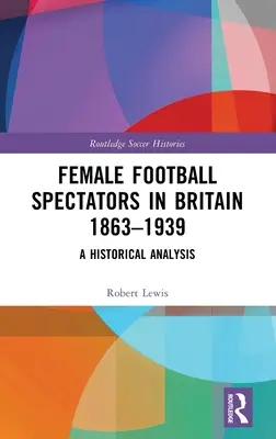 Les spectatrices de football en Grande-Bretagne 1863-1939 : Une analyse historique - Female Football Spectators in Britain 1863-1939: A Historical Analysis