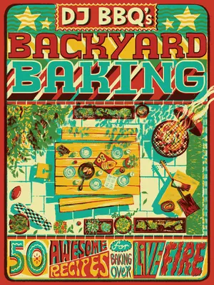 DJ Bbq's Backyard Baking : 60 recettes géniales pour cuisiner sur un feu vif - DJ Bbq's Backyard Baking: 60 Awesome Recipes for Baking Over Live Fire