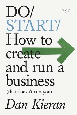 Do Start : Comment créer et diriger une entreprise (qui ne vous dirige pas) - Do Start: How to Create and Run a Business (That Doesn't Run You)