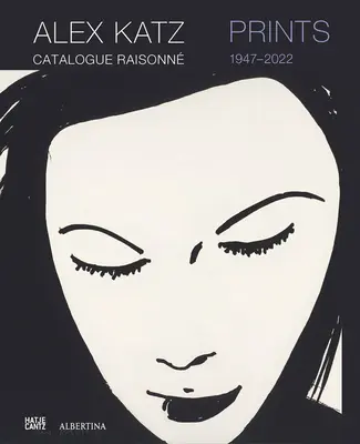 Alex Katz : Prints : Catalogue Raisonn, 1947-2022 - Alex Katz: Prints: Catalogue Raisonn, 1947-2022