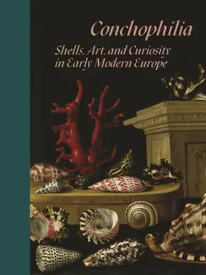 Conchophilie : coquillages, art et curiosité dans l'Europe du début des temps modernes - Conchophilia: Shells, Art, and Curiosity in Early Modern Europe