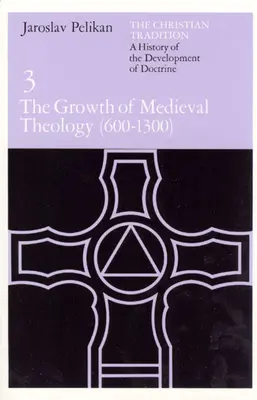 La tradition chrétienne : Histoire du développement de la doctrine, Volume 3 : L'essor de la théologie médiévale (600-1300) - The Christian Tradition: A History of the Development of Doctrine, Volume 3: The Growth of Medieval Theology (600-1300)