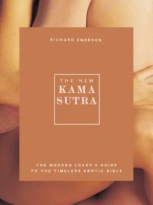 Le nouveau Kama Sutra : Le guide de l'amoureux moderne de la bible érotique intemporelle - The New Kama Sutra: The Modern Lover's Guide to the Timeless Erotic Bible