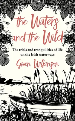 The Waters and the Wild : The Trials and Tranquilities of a Journey on Ireland's Waterways (Les eaux et la nature : les épreuves et les difficultés d'un voyage sur les voies navigables d'Irlande) - The Waters and the Wild: The Trials and Tranquilities of a Journey on Ireland's Waterways