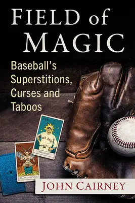 Champ de magie : Superstitions, malédictions et tabous du baseball - Field of Magic: Baseball's Superstitions, Curses and Taboos