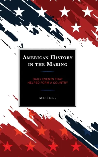 L'histoire américaine en marche : Les événements quotidiens qui ont contribué à la formation d'un pays - American History in the Making: Daily Events That Helped Form a Country