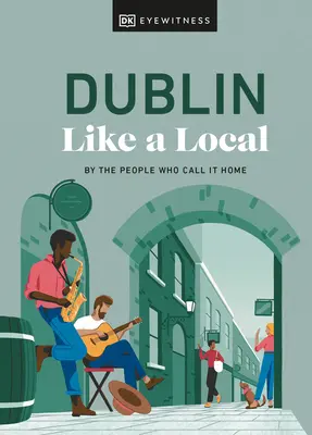 Dublin comme un habitant : Par les gens qui s'y sentent chez eux - Dublin Like a Local: By the People Who Call It Home