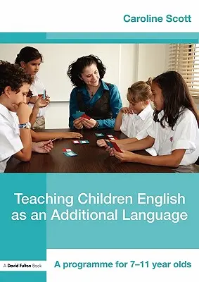 Enseigner l'anglais langue additionnelle aux enfants : Un programme pour les 7-12 ans - Teaching Children English as an Additional Language: A Programme for 7-12 Year Olds