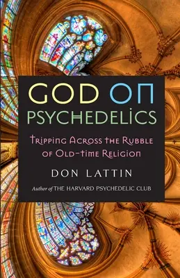 Dieu sous psychédéliques : Tripping Across the Rubble of Old-Time Religion (en anglais) - God on Psychedelics: Tripping Across the Rubble of Old-Time Religion