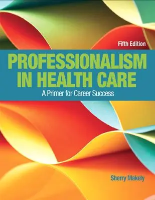 Le professionnalisme dans les soins de santé : Le professionnalisme dans les soins de santé : un guide pour réussir sa carrière - Professionalism in Health Care: A Primer for Career Success