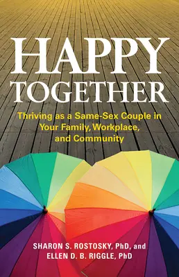 Heureux ensemble : S'épanouir en tant que couple de même sexe au sein de la famille, du lieu de travail et de la communauté - Happy Together: Thriving as a Same-Sex Couple in Your Family, Workplace, and Community