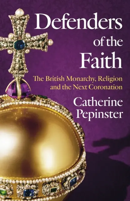 Les défenseurs de la foi : Une histoire britannique de la religion et de la monarchie, et le rôle que jouera la foi dans le couronnement du roi Charles III - Defenders of the Faith: A British History of Religion and Monarchy, and the Role Faith Will Play in King Charles III's Coronation