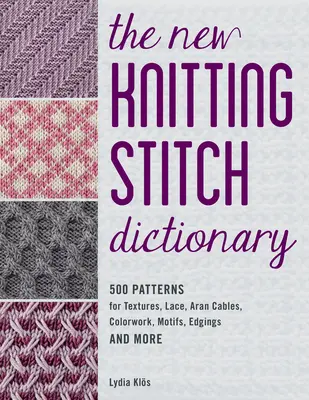 Le nouveau dictionnaire des points de tricot : 500 modèles de textures, de dentelles, de câbles d'Aran, de travaux de couleur, de motifs, de bordures, etc. - The New Knitting Stitch Dictionary: 500 Patterns for Textures, Lace, Aran Cables, Colorwork, Motifs, Edgings and More