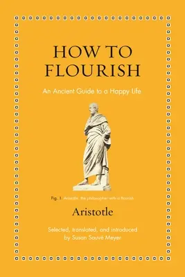Comment s'épanouir : Un guide ancien pour bien vivre - How to Flourish: An Ancient Guide to Living Well