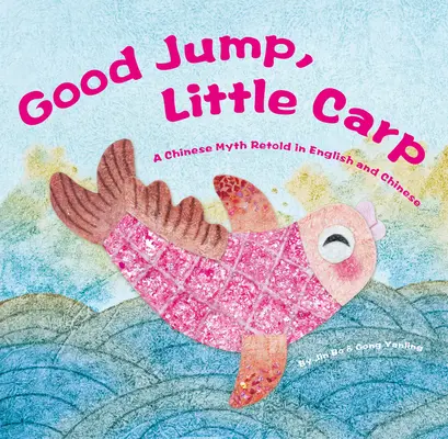 Bon saut, petite carpe : Un mythe chinois raconté en anglais et en chinois - Good Jump, Little Carp: A Chinese Myth Retold in English and Chinese
