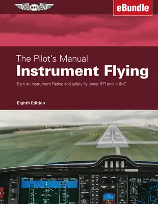 Manuel du pilote : Vol aux instruments : Obtenir une qualification de vol aux instruments et voler en toute sécurité sous Ifr et en IMC (Ebundle) - The Pilot's Manual: Instrument Flying: Earn an Instrument Rating and Safely Fly Under Ifr and in IMC (Ebundle)