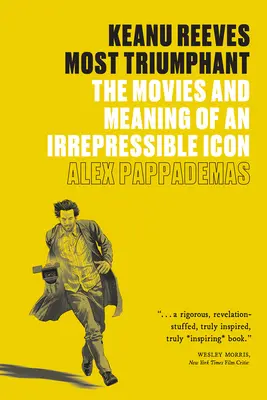 Keanu Reeves : Le plus triomphant : Les films et la signification d'une icône irrépressible - Keanu Reeves: Most Triumphant: The Movies and Meaning of an Irrepressible Icon