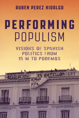 Performing Populism : Visions de la politique espagnole du 15-M à Podemos - Performing Populism: Visions of Spanish Politics from 15-M to Podemos