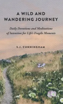 Un voyage sauvage et errant : Devotions quotidiennes et méditations d'intention pour les moments fragiles de la vie - A Wild and Wandering Journey: Daily Devotions and Meditations of Intention for Life's Fragile Moments