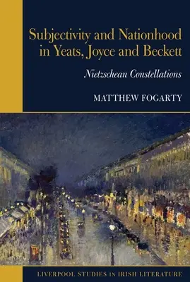 Subjectivité et nationalité chez Yeats, Joyce et Beckett - Constellations nietzschéennes - Subjectivity and Nationhood in Yeats, Joyce, and Beckett - Nietzschean Constellations