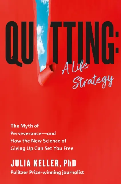 Abandonner - Le mythe de la persévérance et comment la nouvelle science de l'abandon peut vous libérer - Quitting - The Myth of Perseverance and How the New Science of Giving Up Can Set You Free