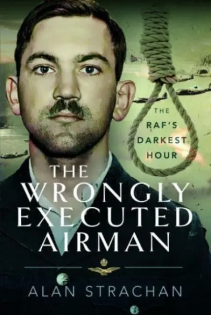 L'aviateur exécuté à tort : L'heure la plus sombre du Raf - The Wrongly Executed Airman: The Raf's Darkest Hour