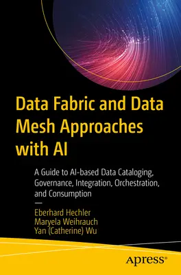 Data Fabric et Data Mesh Approaches with AI : Un guide pour le catalogage, la gouvernance, l'intégration, l'orchestration et la consommation des données basées sur l'IA - Data Fabric and Data Mesh Approaches with AI: A Guide to Ai-Based Data Cataloging, Governance, Integration, Orchestration, and Consumption