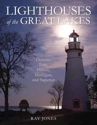 Phares des Grands Lacs : Ontario, Érié, Huron, Michigan et Supérieur - Lighthouses of the Great Lakes: Ontario, Erie, Huron, Michigan, and Superior