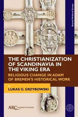 La christianisation de la Scandinavie à l'époque des Vikings : Le changement religieux dans l'œuvre historique d'Adam de Brême - The Christianization of Scandinavia in the Viking Era: Religious Change in Adam of Bremen's Historical Work