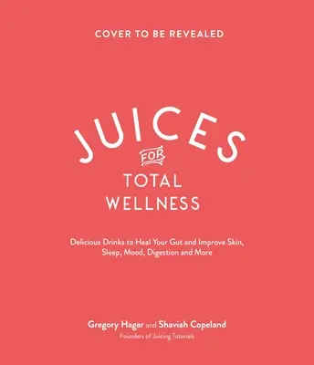 Les jus de fruits pour un bien-être total : Des recettes délicieuses pour guérir les intestins et vous aider à avoir l'air et à vous sentir au mieux de votre forme. - Juices for Total Wellness: Delicious Gut-Healing Recipes to Help You Look and Feel Your Best