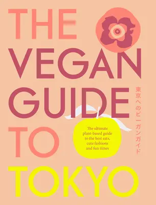 Le guide végétalien de Tokyo : Le guide ultime des meilleurs plats à base de plantes à Tokyo et au-delà - The Vegan Guide to Tokyo: The Ultimate Guide to the Best Plant-Based Eats in Tokyo and Beyond