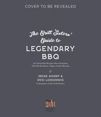 The Grill Sisters' Guide to Legendary BBQ : 60 recettes irrésistibles qui garantissent des résultats appétissants, à s'en lécher les doigts. - The Grill Sisters' Guide to Legendary BBQ: 60 Irresistible Recipes That Guarantee Mouthwatering, Finger-Lickin' Results