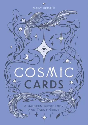 Les cartes cosmiques : Un guide moderne d'astrologie et de tarot - Cosmic Cards: A Modern Astrology and Tarot Guide