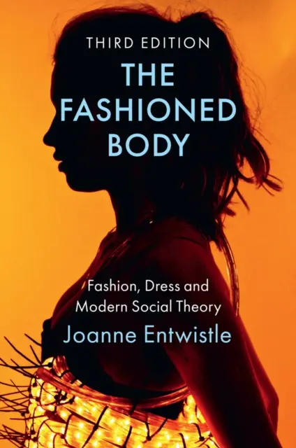 Le corps à la mode : La mode, l'habillement et la théorie sociale moderne - The Fashioned Body: Fashion, Dress and Modern Social Theory