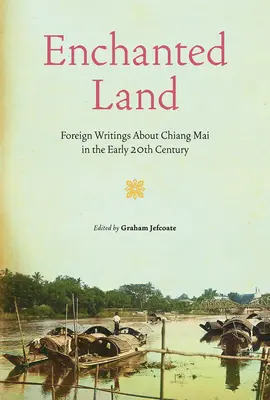 Terre enchantée : Écrits étrangers sur Chiang Mai au début du 20e siècle - Enchanted Land: Foreign Writings about Chiang Mai in the Early 20th Century