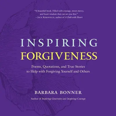 Inspirer le pardon : Poèmes, citations et histoires vraies pour vous aider à pardonner à vous-même et aux autres - Inspiring Forgiveness: Poems, Quotations, and True Stories to Help with Forgiving Yourself and Others